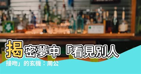 夢見別人接吻|夢見別人接吻的預兆周公解夢